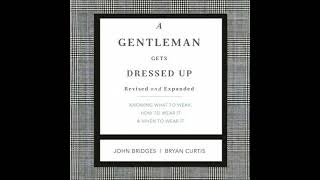 Gentleman Gets Dressed Up Revised and Expanded: What to Wear, When to Wear It, How to Wear It