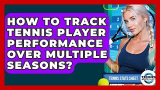 How To Track Tennis Player Performance Over Multiple Seasons? - Tennis Stats Sheet