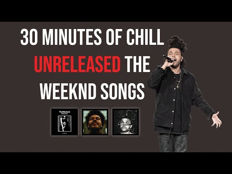 The Weeknd 30 minutes of chill UNRELEASED songs
