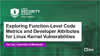 Exploring Function-Level Code Metrics and Developer Attributes for Linux Kernel Vulnerabi... Yan Sun