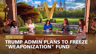 Trump Admin Plans to Freeze "Weaponization" Fund | The View