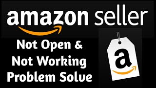 Amazon Seller Not Open & Not Working Problem Solve