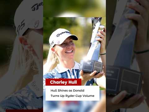 Charley Hull Shines as Donald Turns Up Ryder Cup Volume