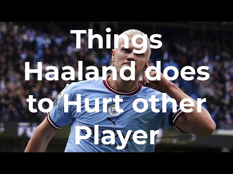 Things Haaland does to Hurt other Players
