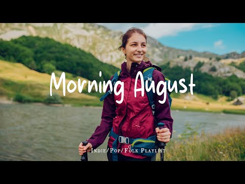 Morning August🍀Chill Music Playlist~Start your day positively with me~Best Indie/Pop/Folk/Acoustic