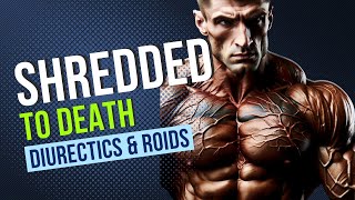 Shredded To Death - Understanding the Risks: Diuretics, Steroids, and Your Health