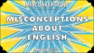 Misconceptions about English - mental_floss on YouTube (Ep. 26) | Mental Floss