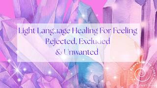Light Language Healing | For Feeling Rejected, Excluded & Unwanted