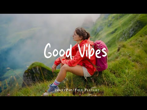 Good Vibes 🌻A positive music that will make your day lighte | Best Indie/Pop/Folk/Acoustic Playlist