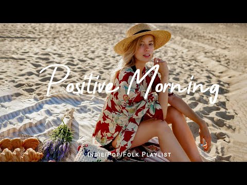 Positive Morning ☀️ The perfect music to be productive ~ Morning Playlist | Indie/Pop/Folk/Acoustic