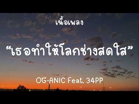 เธอทำให้โลกช่างสดใส - OG-ANIC Feat. 34PP「เนื้อเพลง」