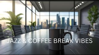 Jazz & Coffee Break Vibes - Soft Jazz Tunes for Office Focus and Relaxation Throughout the Day