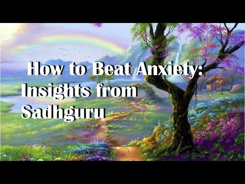 How to Beat Anxiety: Insights from Sadhguru