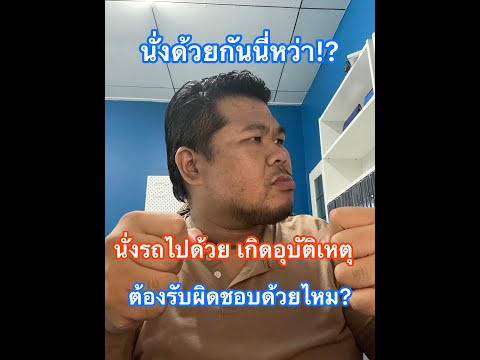 นั่งไปด้วยนี่หว่า!? นั่งรถไปด้วย เกิดอุบัติเหตุ ต้องร่วมรับผิดชอบไหม?