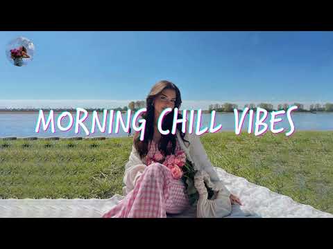 Morning Chill Vibes 🌷 Morning songs for a positive day ~ Mood booster playlist