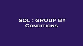 SQL : GROUP BY Conditions