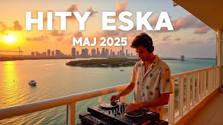 Eska Hity Maj 2025 * Najnowsze Przeboje z Radia Eska 2025 * Najlepsza radiowa muzyka 2025