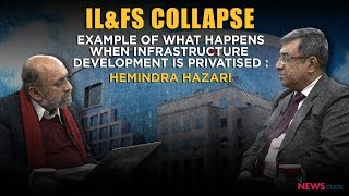 IL&FS Collapse: What Happens When Infrastructure Development is Privatised: Hemindra Hazari