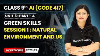 Session 1: Natural Environment and Us - Green Skills | Class 9 AI | Unit 5 (CODE 417) Part A | CBSE