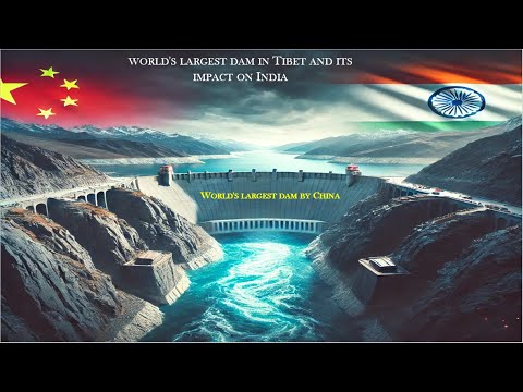 World's Largest Dam In Tibet by China and Its Impact On India