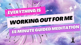 Everything Is Working Out for Me | 15 Minute Guided Meditation for Trust & Alignment