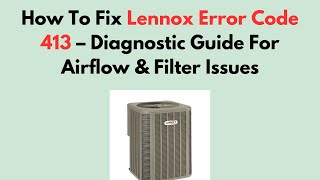 How To Fix Lennox Error Code 413 – Diagnostic Guide For Airflow & Filter Issues