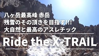 【X-TRAIL×八ヶ岳】#4 八ヶ岳最高峰赤岳 残雪のその頂きを目指す!!!