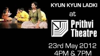 KYUN KYUN LADKI at Prithvi Theatre on 23rd May, 4PM & 7PM