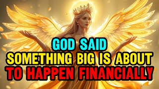 GOD SAID, SOMETHING BIG IS ABOUT TO HAPPEN FINANCIALLY