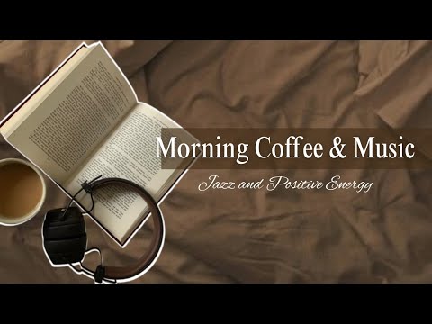 ☕ Morning Coffee Music – Jazz and Positive Energy to Start Your Day Right 🌞🎷