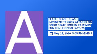 FLASH, FLASH, FLASH, IMMINENT TERROR ATTACKS ON ONDO STATE, IROHIN PAJAWIRI FUN IPINLE ONDO  5/28/26