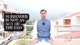Surrender is not an act (doing) of the ego: Surrender happens impersonally