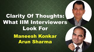 Clarity Of Thoughts: What IIM Interviewers Look For | Maneesh Konkar | Arun Sharma