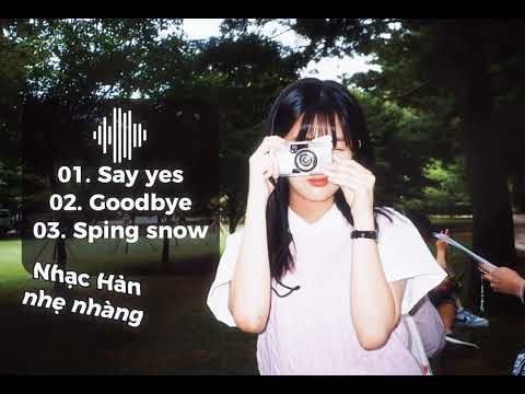 Những bản nhạc Hàn nhẹ nhàng | Soft Kpop | Say yes, Goodbye,...