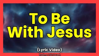 Matthew West - To Be With Jesus (Lyric Video)