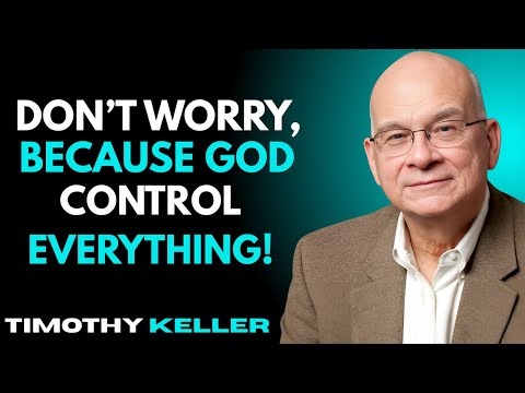 Don’t Worry, Because GOD Controls Everything! – Timothy Keller Motivational Speech