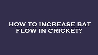 How to increase bat flow in cricket?