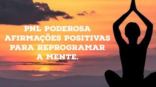 PNL PODEROSA - Afirmações positivas para reprogramar a mente. Bom para ouvir antes de dormir.