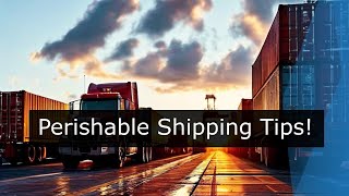 Mastering Perishable Goods Shipping: Top Tips!