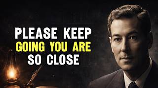 PLEASE KEEP GOING YOU ARE SO CLOSE – Neville Goddard