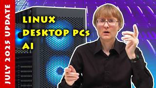Channel Update July 2025: Linux, Desktop PCs & AI