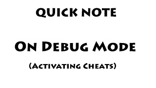 Quick Note on Debug Mode (Activating Cheats)