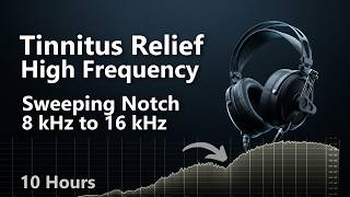 Tinnitus Relief  | High Frequency Sweeping Notch Noise |  8 kHz to 16 kHz | 10 Hours