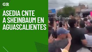 CNTE besieges Sheinbaum in Aguascalientes