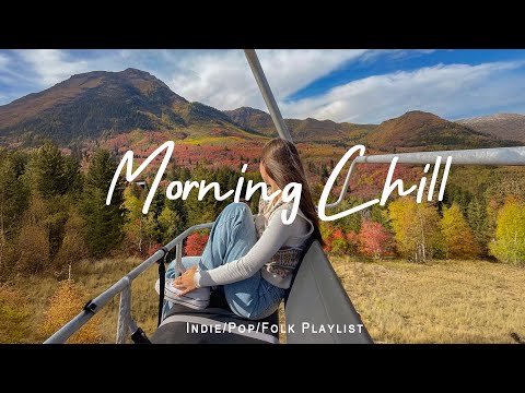 Morning Chill  ~ Start your day positively with me | Best Indie/Pop/Folk/Acoustic Playlist