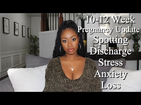 First Trimester Update: 10-12 Weeks Pregnant Symptoms Spotting, Brown Discharge, Stress, Loss