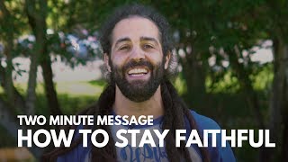 How to Stay Faithful -  Two Minute Message