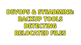 DevOps & SysAdmins: Backup tools detecting relocated files