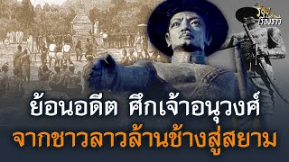 ย้อนอดดีตศึกเจ้าอนุวงศ์ จากชาวลาวล้านช้างสู่อาณาจักรสยาม | ร้อยเรื่องราว