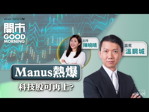 2025-03-07｜兩會期間咩股可部署？🔎拆解京東業績🔥Manus熱爆 AI股再下一城？｜嘉賓：溫鋼城｜開市Good Morning｜etnet